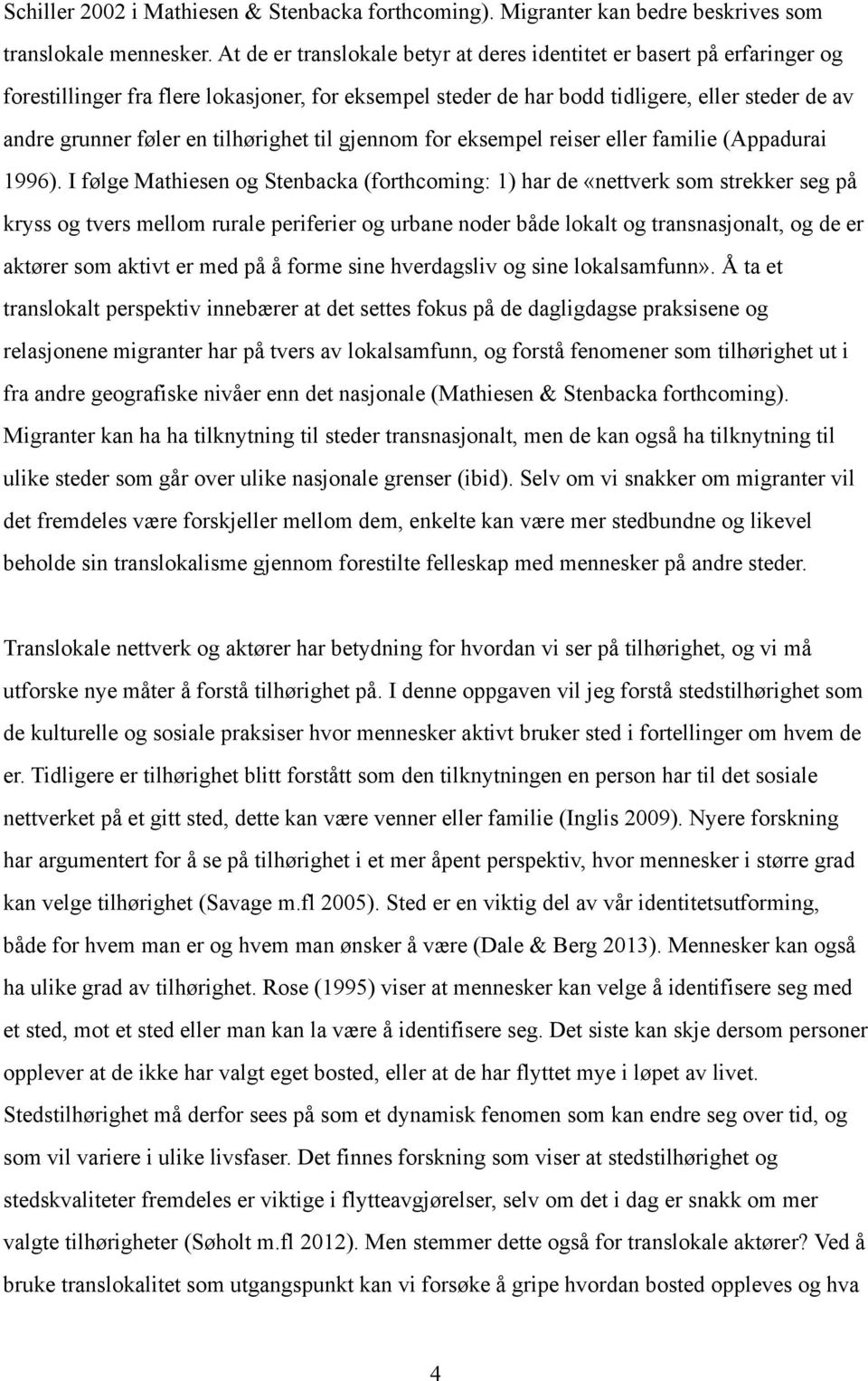 tilhørighet til gjennom for eksempel reiser eller familie (Appadurai 1996).