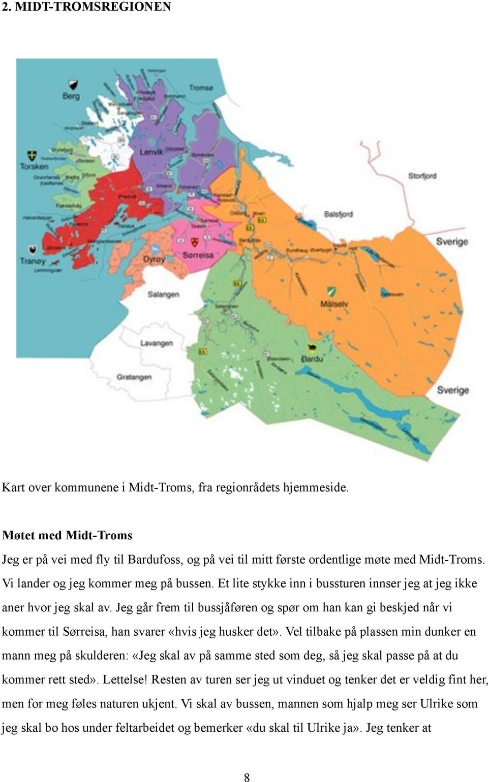 Jeg går frem til bussjåføren og spør om han kan gi beskjed når vi kommer til Sørreisa, han svarer «hvis jeg husker det».