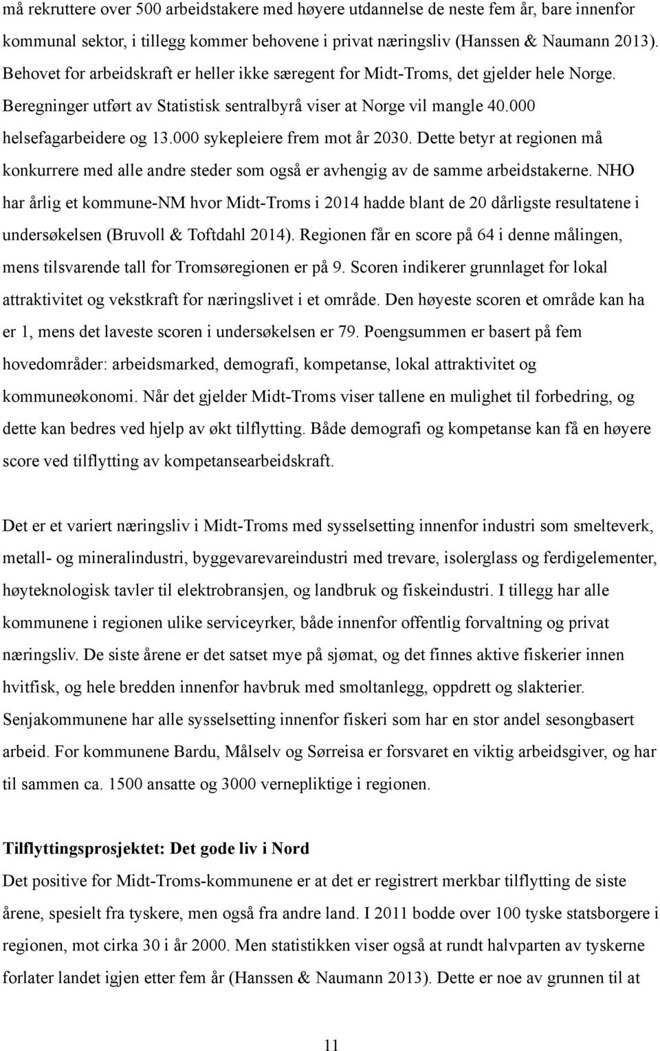 000 sykepleiere frem mot år 2030. Dette betyr at regionen må konkurrere med alle andre steder som også er avhengig av de samme arbeidstakerne.