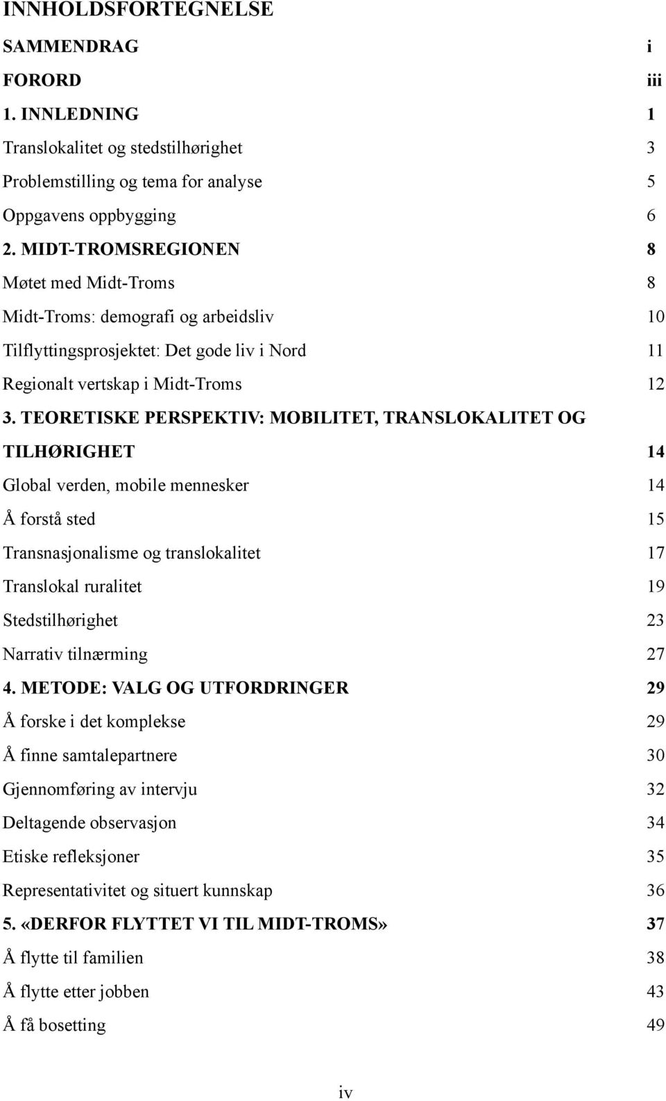 TEORETISKE PERSPEKTIV: MOBILITET, TRANSLOKALITET OG TILHØRIGHET 14 Global verden, mobile mennesker 14 Å forstå sted 15 Transnasjonalisme og translokalitet 17 Translokal ruralitet 19 Stedstilhørighet