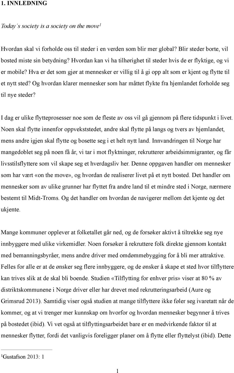 Og hvordan klarer mennesker som har måttet flykte fra hjemlandet forholde seg til nye steder? I dag er ulike flytteprosesser noe som de fleste av oss vil gå gjennom på flere tidspunkt i livet.