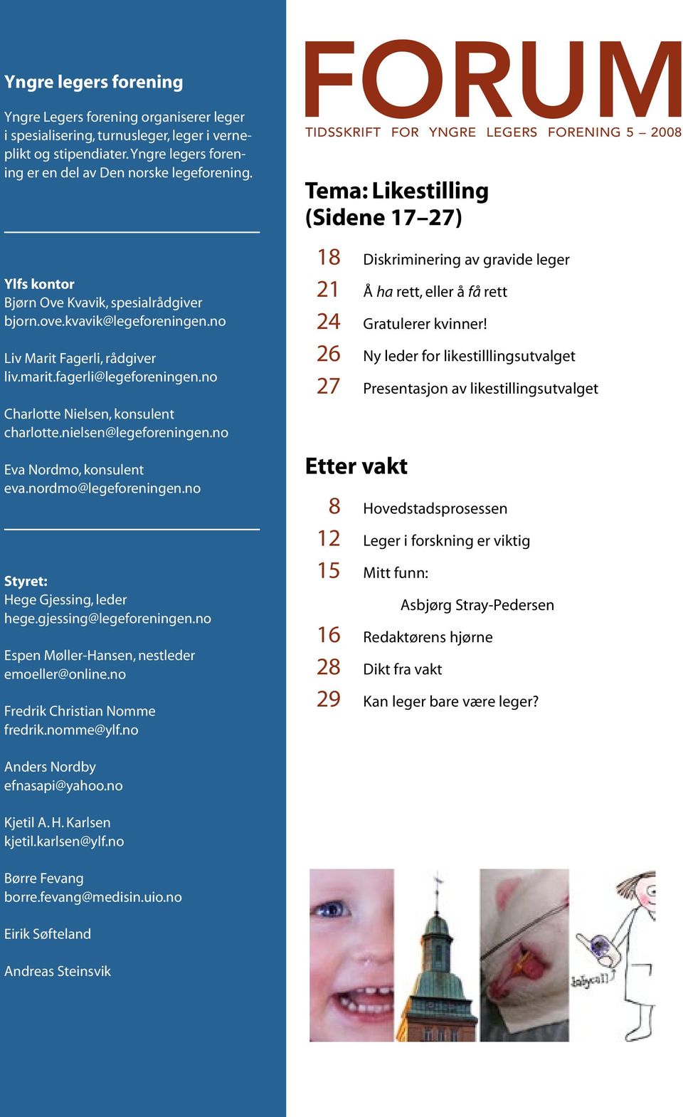 no FORUM Tidsskrift for Yngre legers forening 5 2008 Tema: Likestilling (Sidene 17 27) 18 Diskriminering av gravide leger 21 Å ha rett, eller å få rett 24 Gratulerer kvinner!