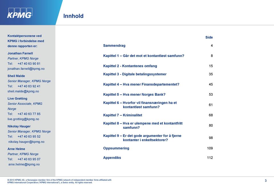 no Nikolay Hauger Senior Manager, KPMG Norge Tel: +47 40 63 95 52 nikolay.hauger@kpmg.no Arne Helme Partner, KPMG Norge Tel: +47 40 63 95 07 arne.helme@kpmg.