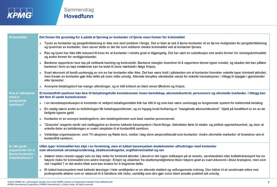 Det er klart at ved å fjerne kontanter vil en fjerne muligheten for pengeforfalskning og tyveri/ran av kontanter, men utover dette er det lite som indikerer mindre kriminalitet ved at kontanter