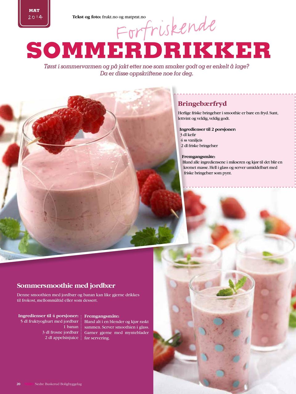 Ingredienser til 2 porsjoner: 3 dl kefir 4 ss vaniljeis 2 dl friske bringebær Fremgangsmåte: Bland alle ingrediensene i mikseren og kjør til det blir en kremet masse.