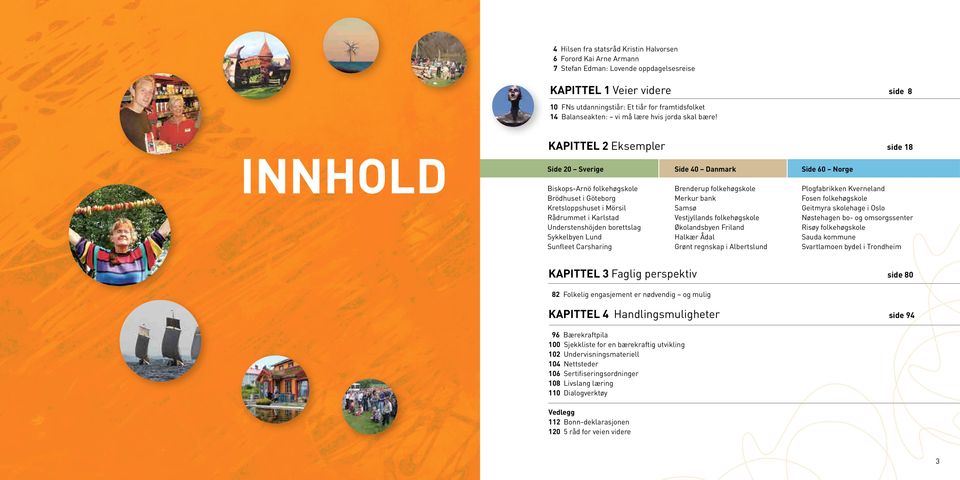 Kapittel 2 Eksempler side 18 INNHOLD Side 20 Sverige Biskops-Arnö folkehøgskole Brödhuset i Göteborg Kretsloppshuset i Mörsil Rådrummet i Karlstad Understenshöjden borettslag Sykkelbyen Lund Sunfleet