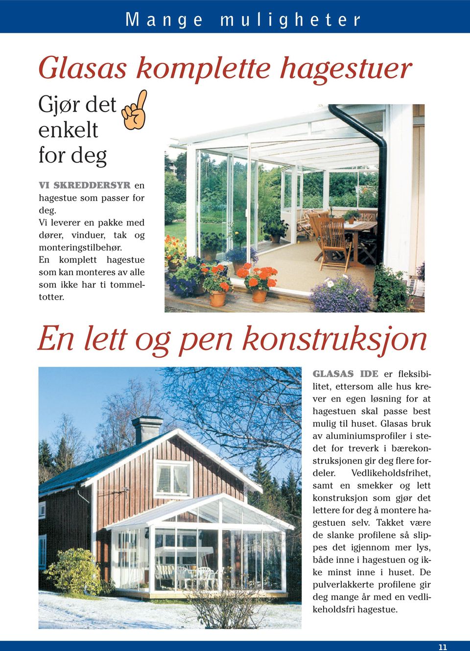 En lett og pen konstruksjon GLASAS IDE er fleksibilitet, ettersom alle hus krever en egen løsning for at hagestuen skal passe best mulig til huset.