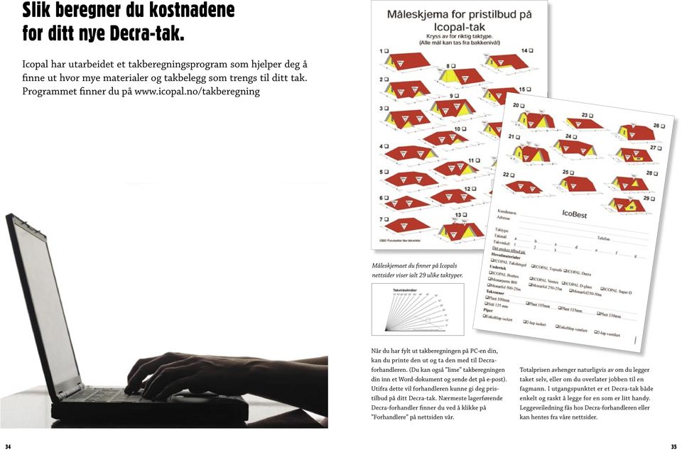 Når du har fylt ut takberegningen på PC-en din, kan du printe den ut og ta den med til Decra- forhandleren. (Du kan også lime takberegningen din inn et Word-dokument og sende det på e-post).