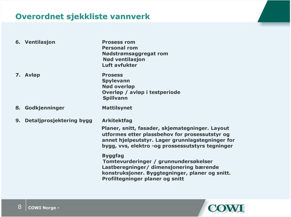 Detaljprosjektering bygg Arkitektfag Planer, snitt, fasader, skjemategninger. Layout utformes etter plassbehov for prosessutstyr og annet hjelpeutstyr.