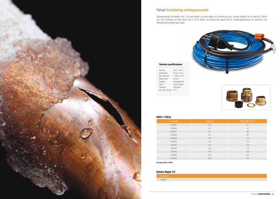 Spenning 230 V~ 50 Hz Kabeltykkelse 5,6 og 7,9 mm Max. belastning 11 W/m ved 5 0 C Godkjennelser Semoko Kabeltype Selvbegrensende Skjerm Fortinnet kobber Ytterkappe Flettet teflon Max. temp.