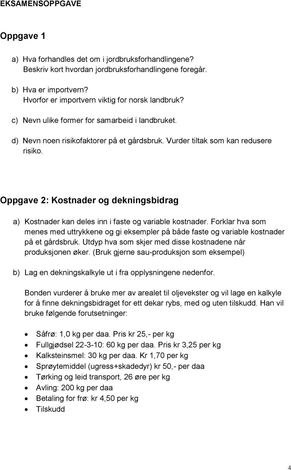 Oppgave 2: Kostnader og dekningsbidrag a) Kostnader kan deles inn i faste og variable kostnader.