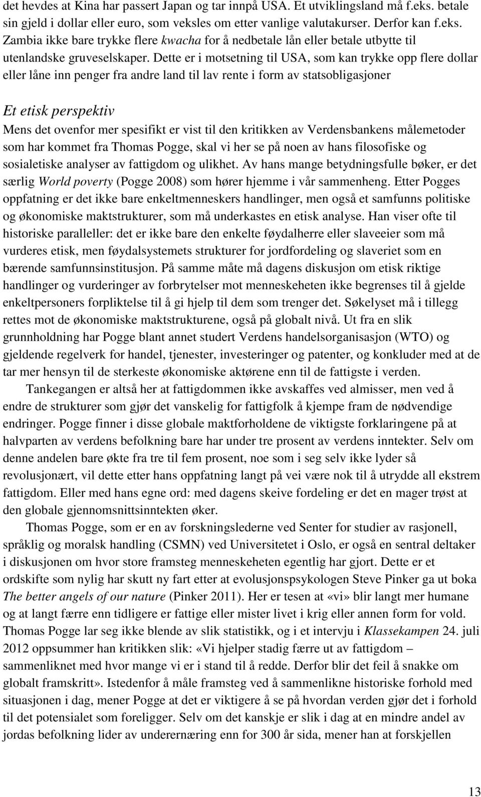 vist til den kritikken av Verdensbankens målemetoder som har kommet fra Thomas Pogge, skal vi her se på noen av hans filosofiske og sosialetiske analyser av fattigdom og ulikhet.