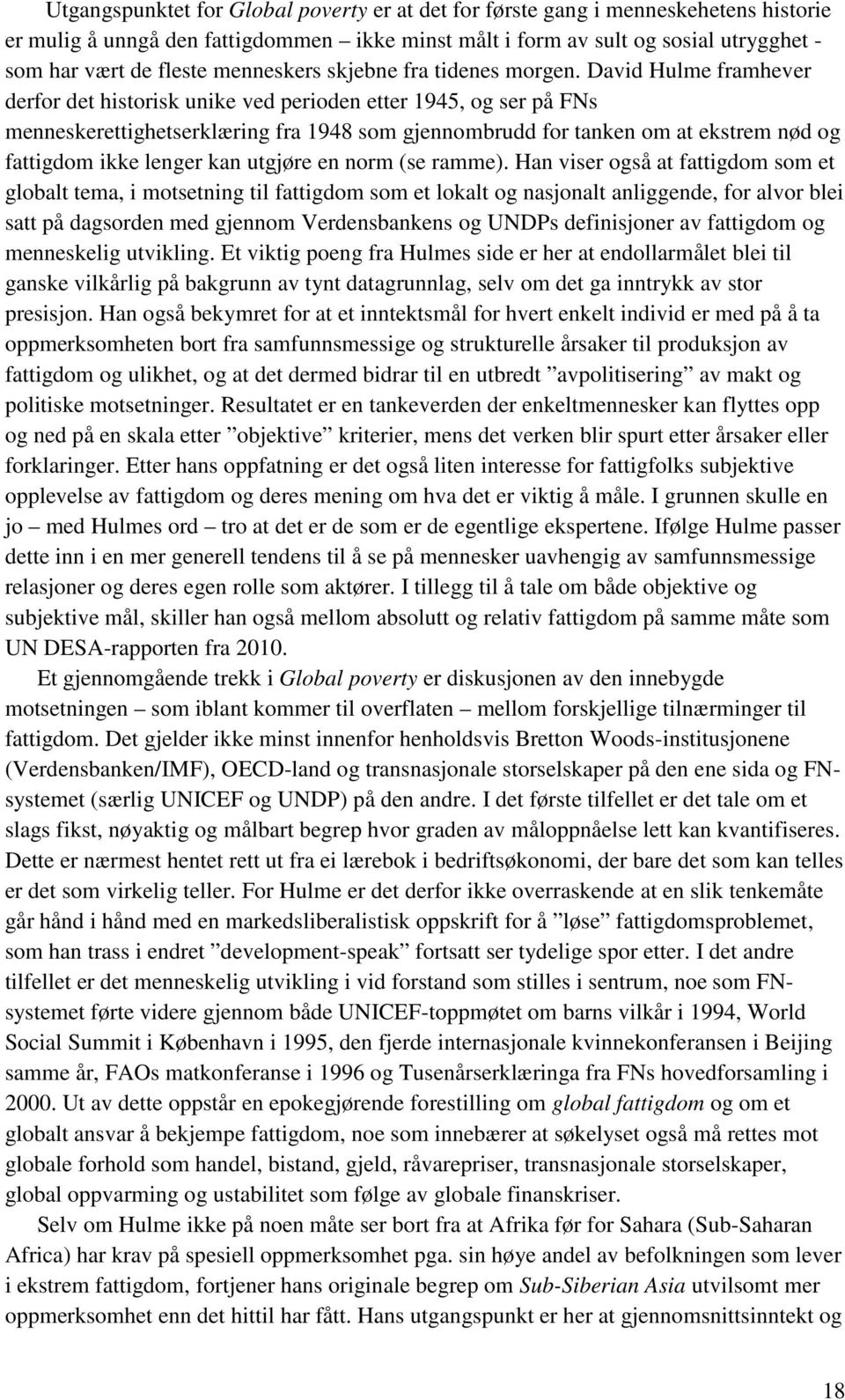 David Hulme framhever derfor det historisk unike ved perioden etter 1945, og ser på FNs menneskerettighetserklæring fra 1948 som gjennombrudd for tanken om at ekstrem nød og fattigdom ikke lenger kan