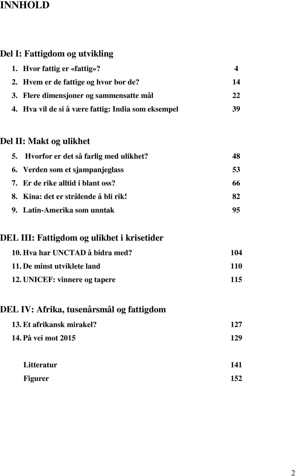 Er de rike alltid i blant oss? 66 8. Kina: det er strålende å bli rik! 82 9. Latin-Amerika som unntak 95 DEL III: Fattigdom og ulikhet i krisetider 10.