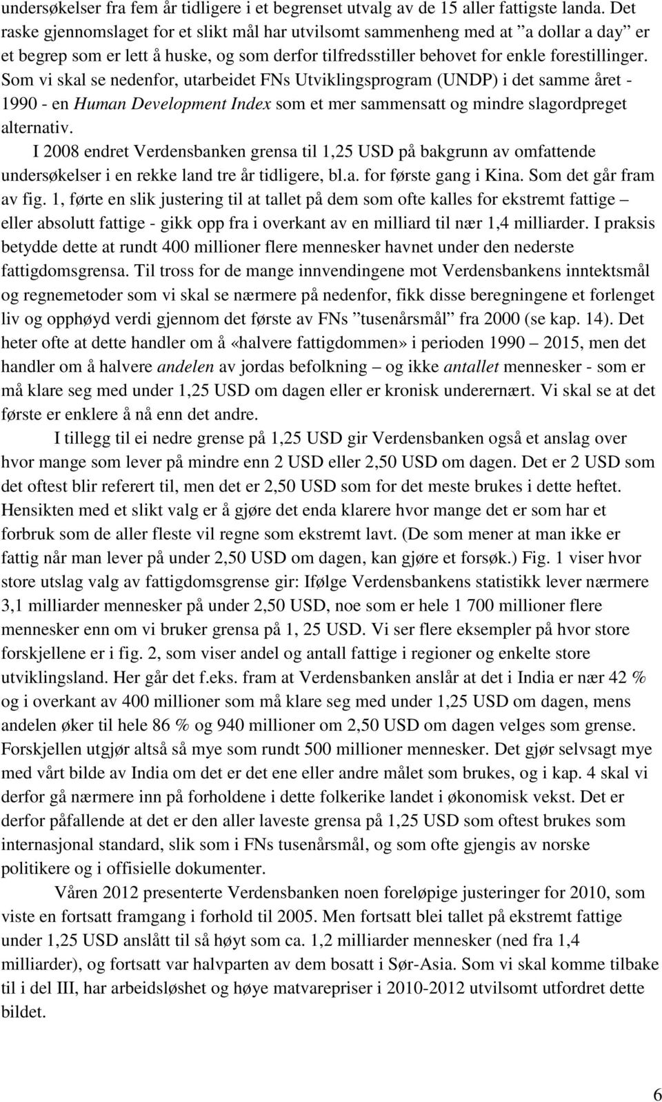 Som vi skal se nedenfor, utarbeidet FNs Utviklingsprogram (UNDP) i det samme året - 1990 - en Human Development Index som et mer sammensatt og mindre slagordpreget alternativ.