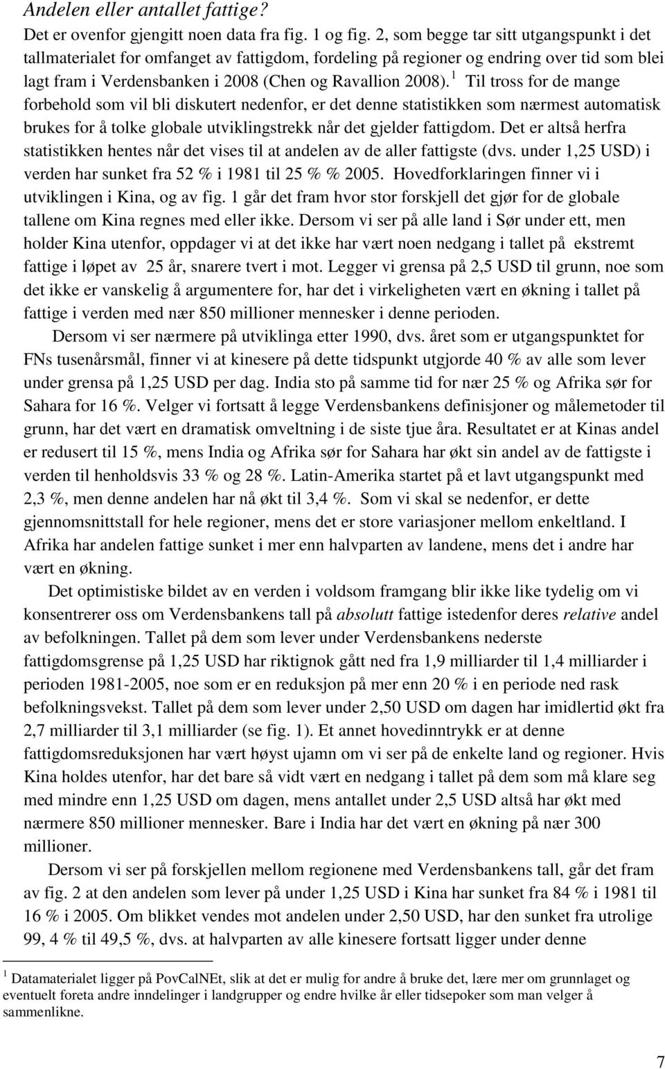 1 Til tross for de mange forbehold som vil bli diskutert nedenfor, er det denne statistikken som nærmest automatisk brukes for å tolke globale utviklingstrekk når det gjelder fattigdom.