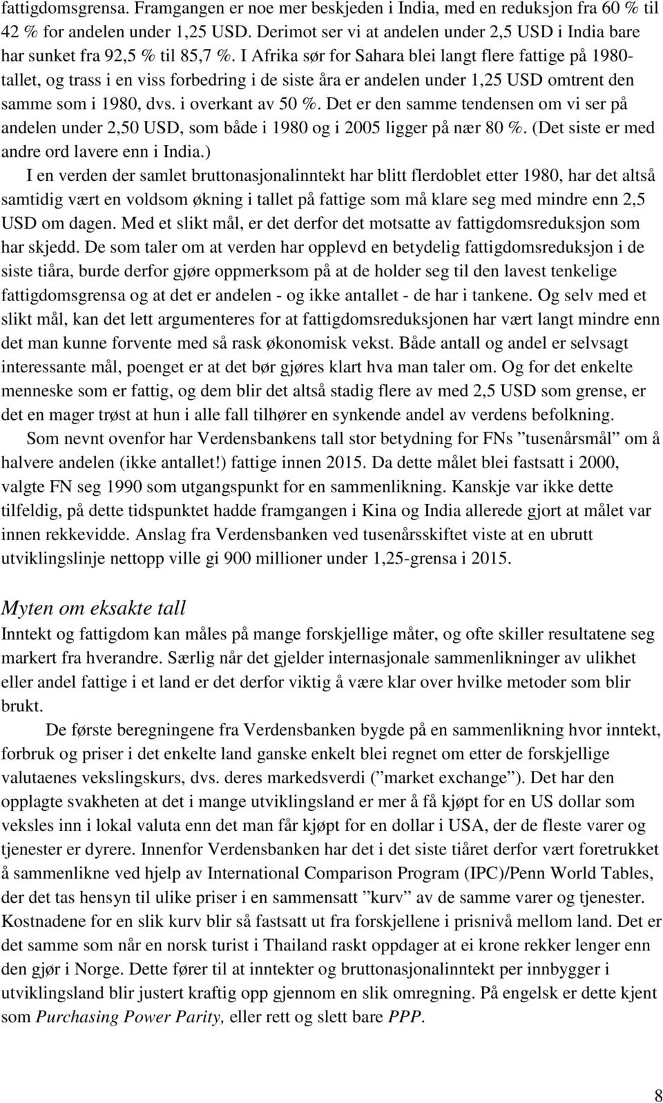 I Afrika sør for Sahara blei langt flere fattige på 1980- tallet, og trass i en viss forbedring i de siste åra er andelen under 1,25 USD omtrent den samme som i 1980, dvs. i overkant av 50 %.