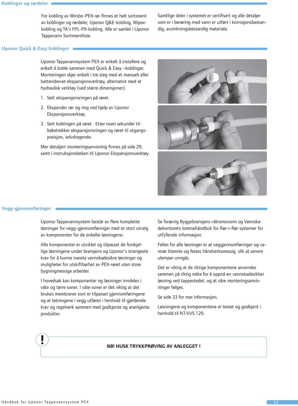 Uponor Quick & Easy koblinger Uponor Tappevannsystem PEX er enkelt å installere og enkelt å koble sammen med Quick & Easy koblinger.