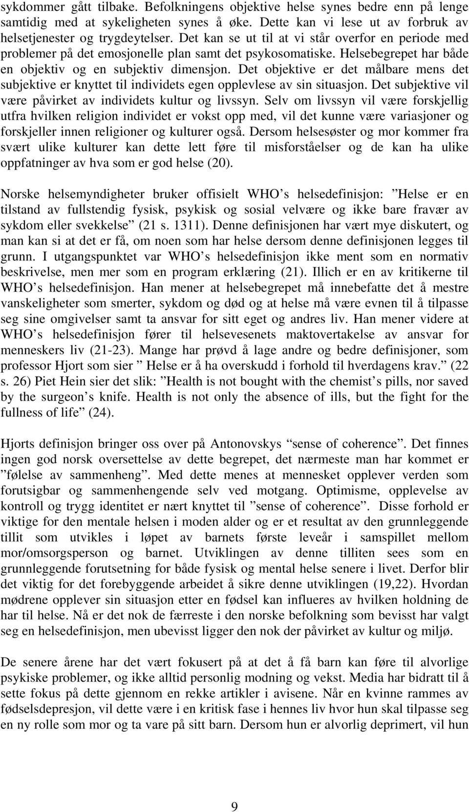 Det objektive er det målbare mens det subjektive er knyttet til individets egen opplevlese av sin situasjon. Det subjektive vil være påvirket av individets kultur og livssyn.