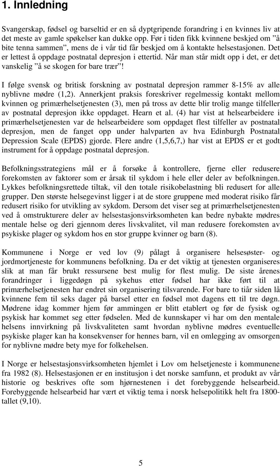 Når man står midt opp i det, er det vanskelig å se skogen for bare trær! I følge svensk og britisk forskning av postnatal depresjon rammer 8-15% av alle nyblivne mødre (1,2).