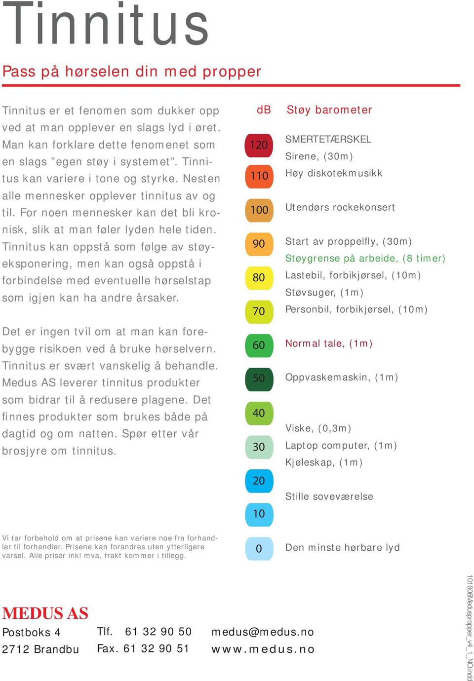 Tinnitus kan oppstå som følge av støyeksponering, men kan også oppstå i forbindelse med eventuelle hørselstap som igjen kan ha andre årsaker.