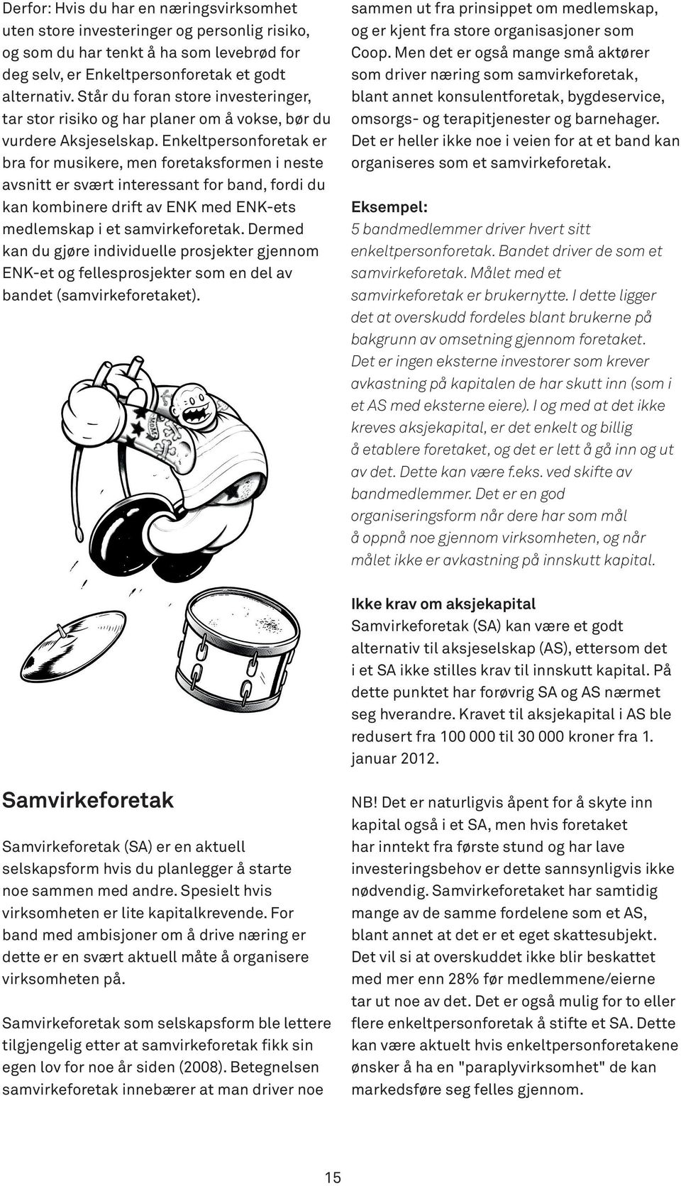 Enkeltpersonforetak er bra for musikere, men foretaksformen i neste avsnitt er svært interessant for band, fordi du kan kombinere drift av ENK med ENK-ets medlemskap i et samvirkeforetak.