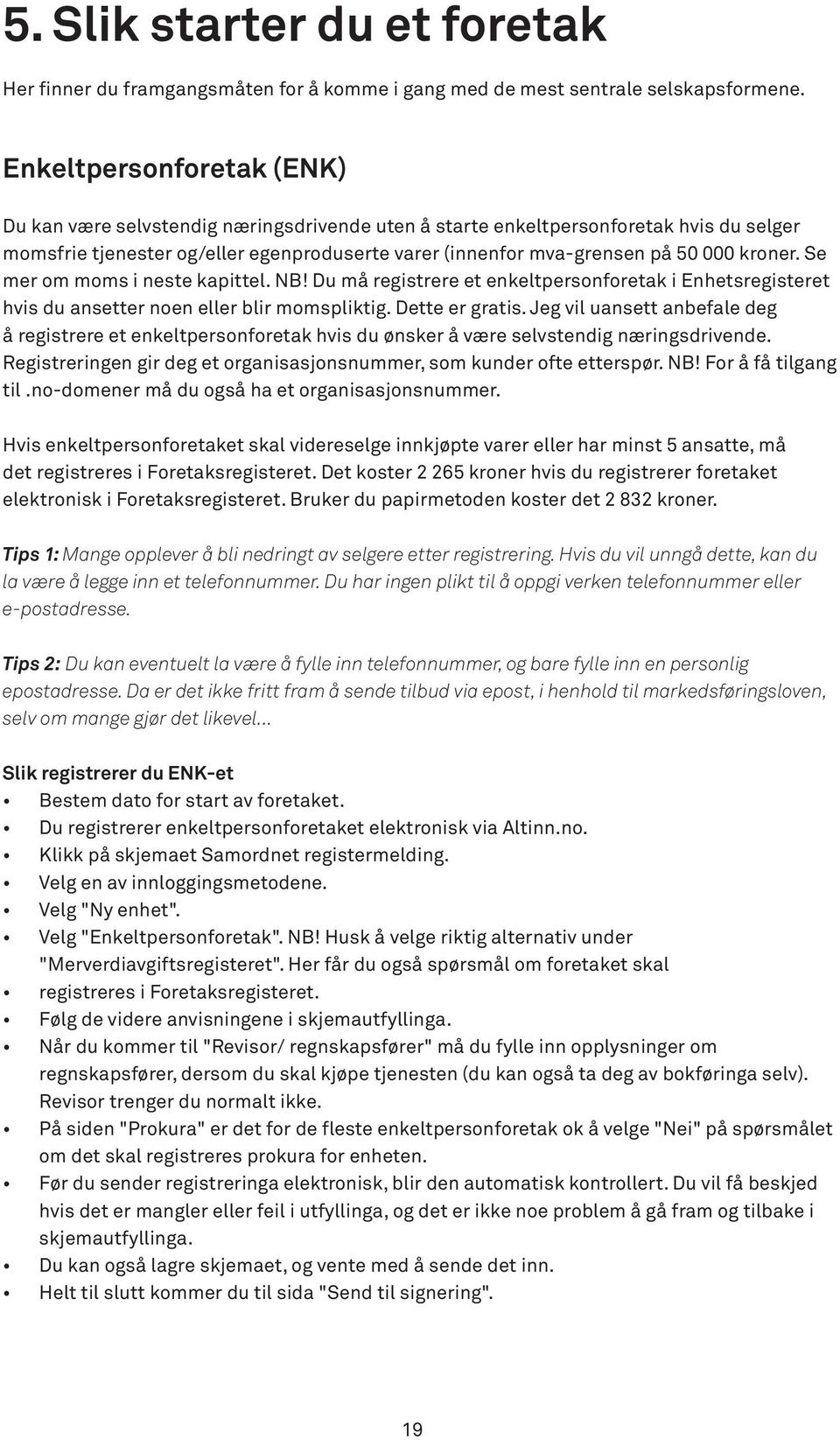 kroner. Se mer om moms i neste kapittel. NB! Du må registrere et enkeltpersonforetak i Enhetsregisteret hvis du ansetter noen eller blir momspliktig. Dette er gratis.