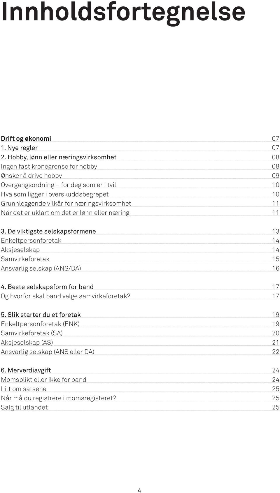 vilkår for næringsvirksomhet 11 Når det er uklart om det er lønn eller næring 11 3.