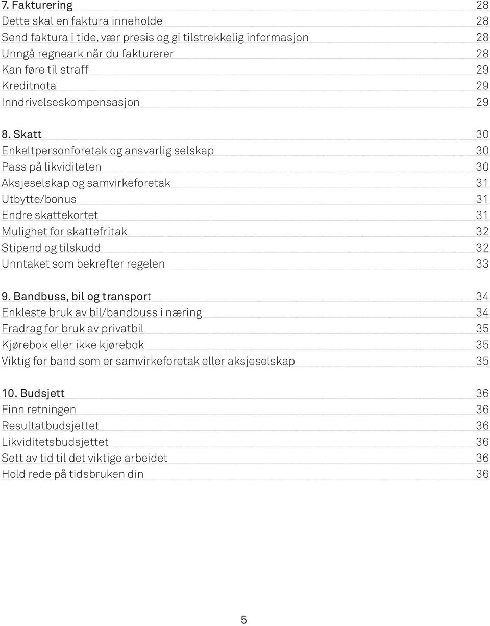 Skatt 30 Enkeltpersonforetak og ansvarlig selskap 30 Pass på likviditeten 30 Aksjeselskap og samvirkeforetak 31 Utbytte/bonus 31 Endre skattekortet 31 Mulighet for skattefritak 32 Stipend og tilskudd