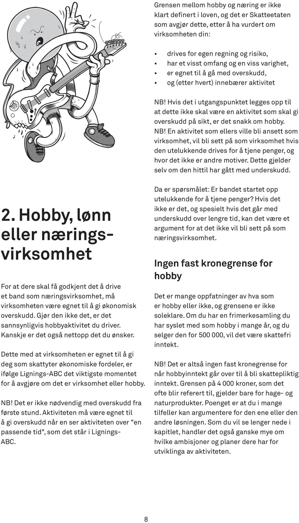 Hvis det i utgangspunktet legges opp til at dette ikke skal være en aktivitet som skal gi overskudd på sikt, er det snakk om hobby. NB!