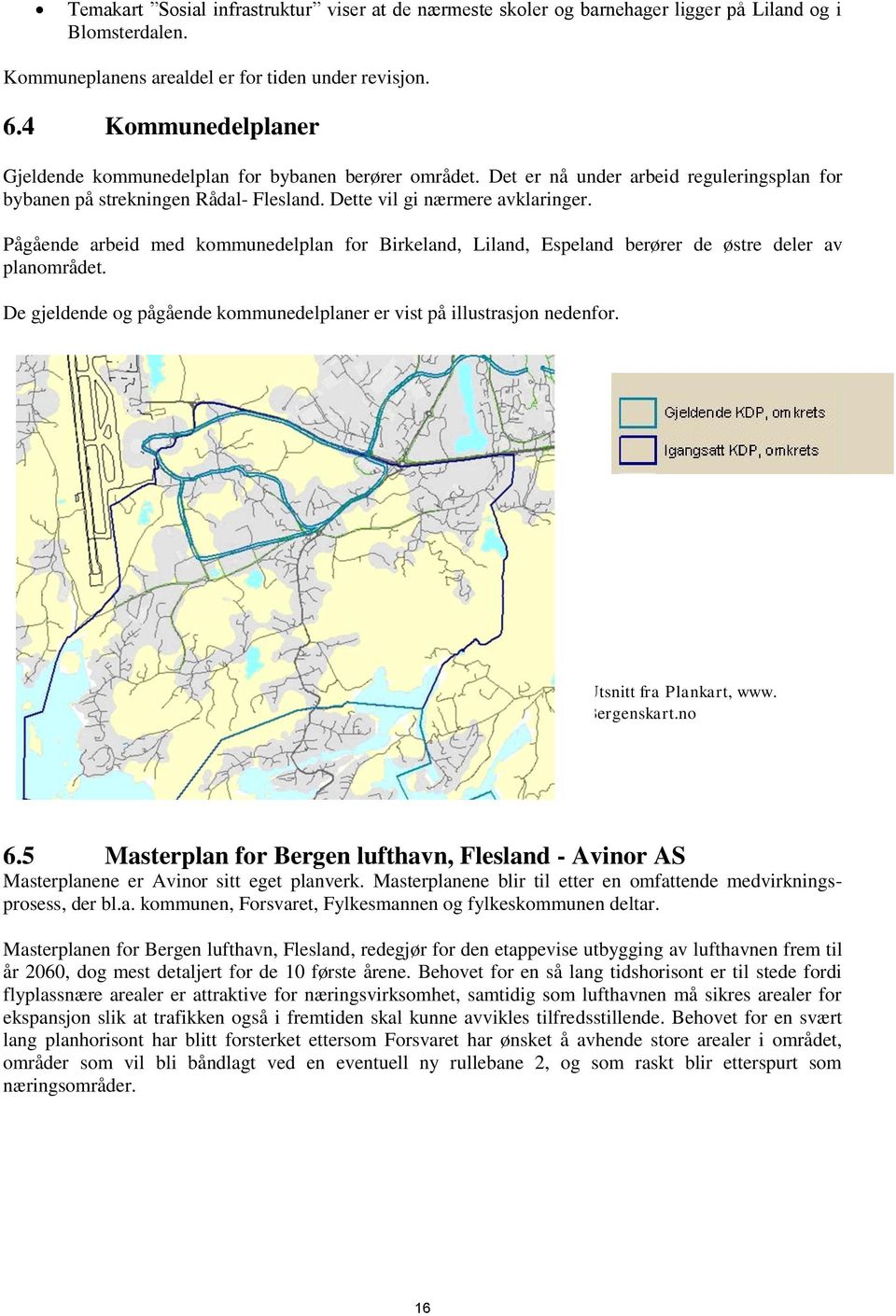 Pågående arbeid med kommunedelplan for Birkeland, Liland, Espeland berører de østre deler av planområdet. De gjeldende og pågående kommunedelplaner er vist på illustrasjon nedenfor.