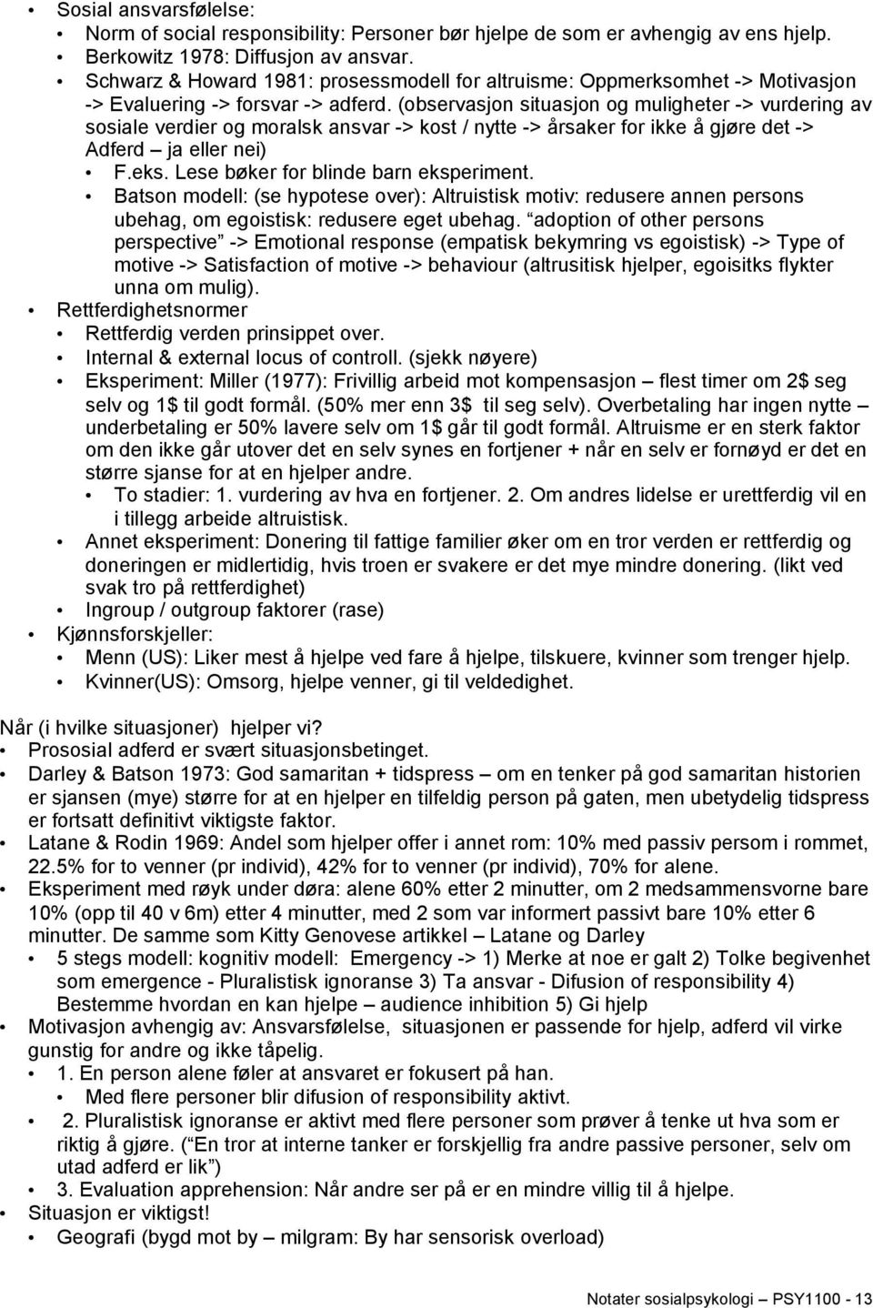 (observasjon situasjon og muligheter -> vurdering av sosiale verdier og moralsk ansvar -> kost / nytte -> årsaker for ikke å gjøre det -> Adferd ja eller nei) F.eks.