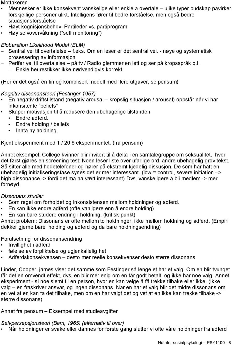 partiprogram Høy selvovervåkning ( self monitoring ) Elobaration Likelihood Model (ELM) Sentral vei til overtalelse f.eks. Om en leser er det sentral vei.