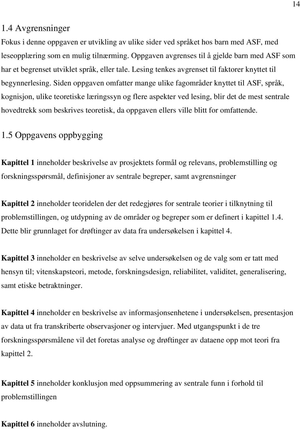 Siden oppgaven omfatter mange ulike fagområder knyttet til ASF, språk, kognisjon, ulike teoretiske læringssyn og flere aspekter ved lesing, blir det de mest sentrale hovedtrekk som beskrives