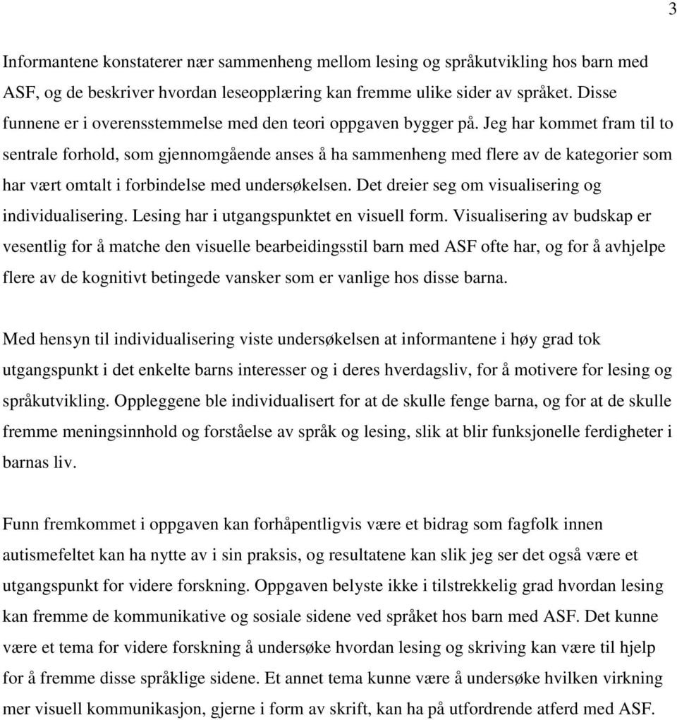 Jeg har kommet fram til to sentrale forhold, som gjennomgående anses å ha sammenheng med flere av de kategorier som har vært omtalt i forbindelse med undersøkelsen.