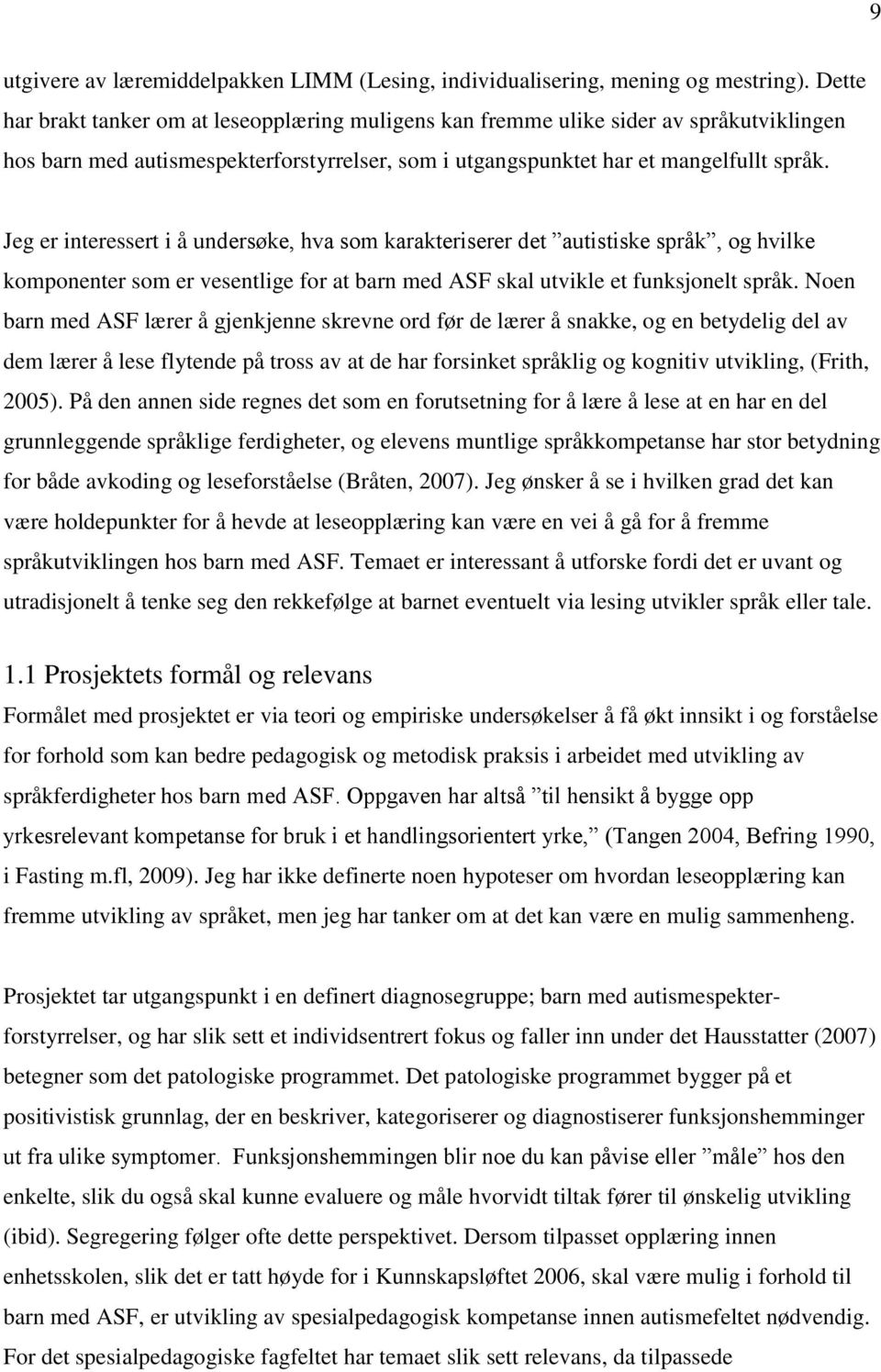 Jeg er interessert i å undersøke, hva som karakteriserer det autistiske språk, og hvilke komponenter som er vesentlige for at barn med ASF skal utvikle et funksjonelt språk.