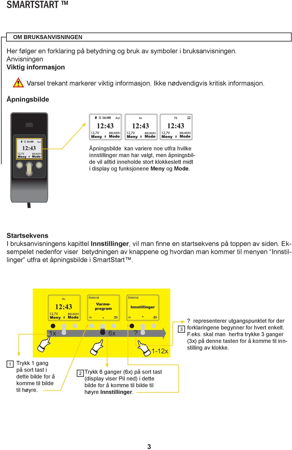 Åpningsbilde Åpningsbilde kan variere noe utfra hvilke innstillinger man har valgt, men åpningsbilde vil alltid inneholde stort klokkeslett midt i display og funksjonene Meny og Mode.