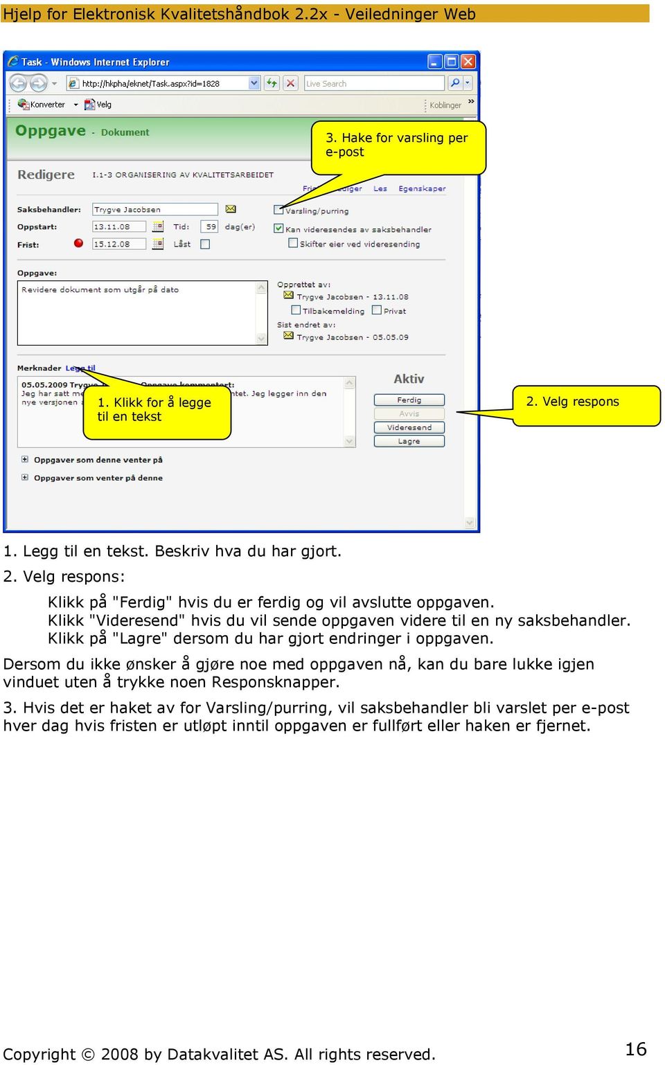 Dersom du ikke ønsker å gjøre noe med oppgaven nå, kan du bare lukke igjen vinduet uten å trykke noen Responsknapper. 3.