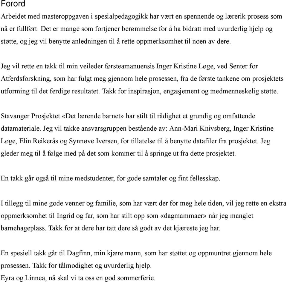 Jeg vil rette en takk til min veileder førsteamanuensis Inger Kristine Løge, ved Senter for Atferdsforskning, som har fulgt meg gjennom hele prosessen, fra de første tankene om prosjektets utforming