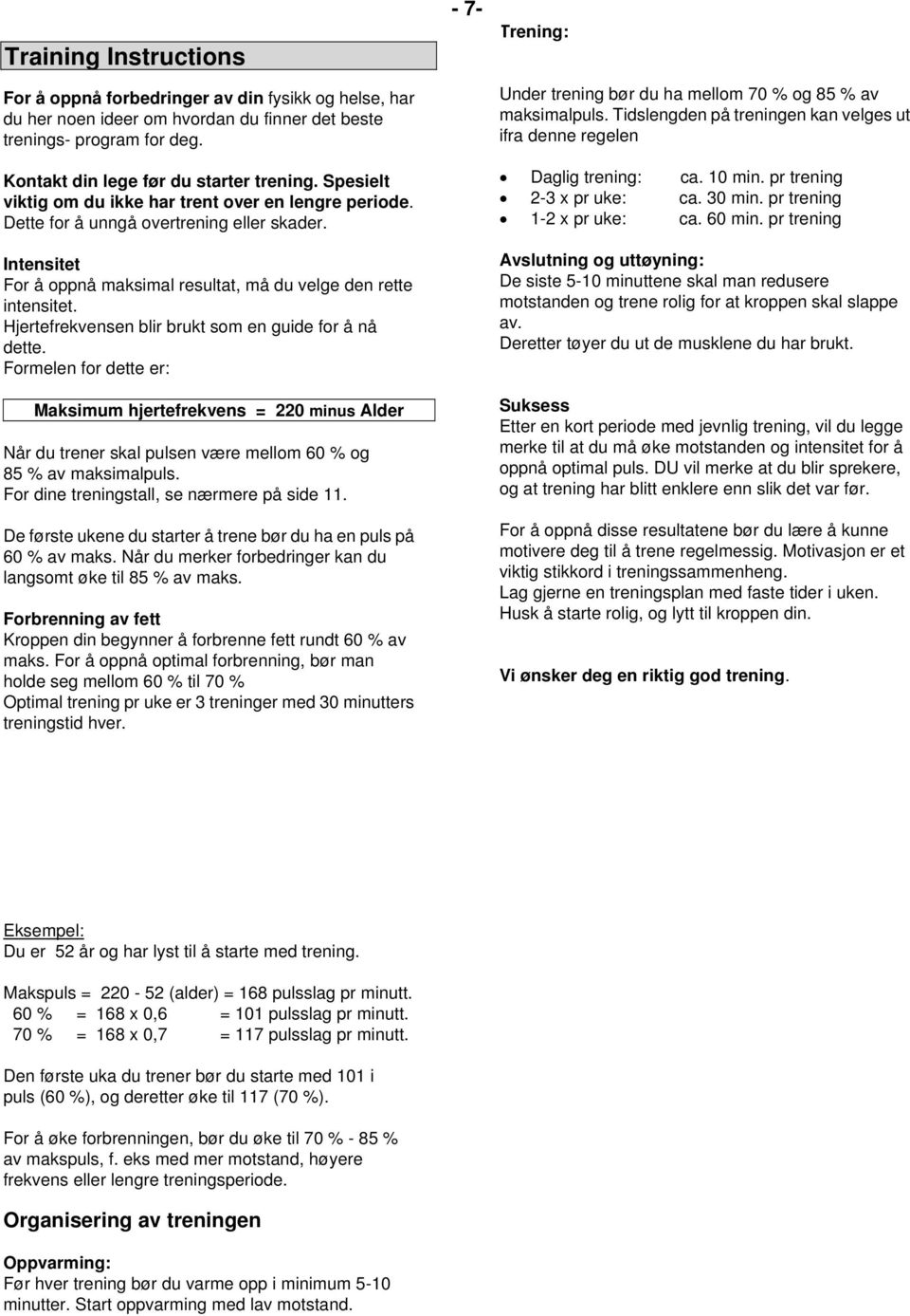 Hjertefrekvensen blir brukt sm en guide fr å nå dette. Frmelen fr dette er: Maksimum hjertefrekvens = 220 minus Alder år du trener skal pulsen være mellm 60 % g 85 % av maksimalpuls.