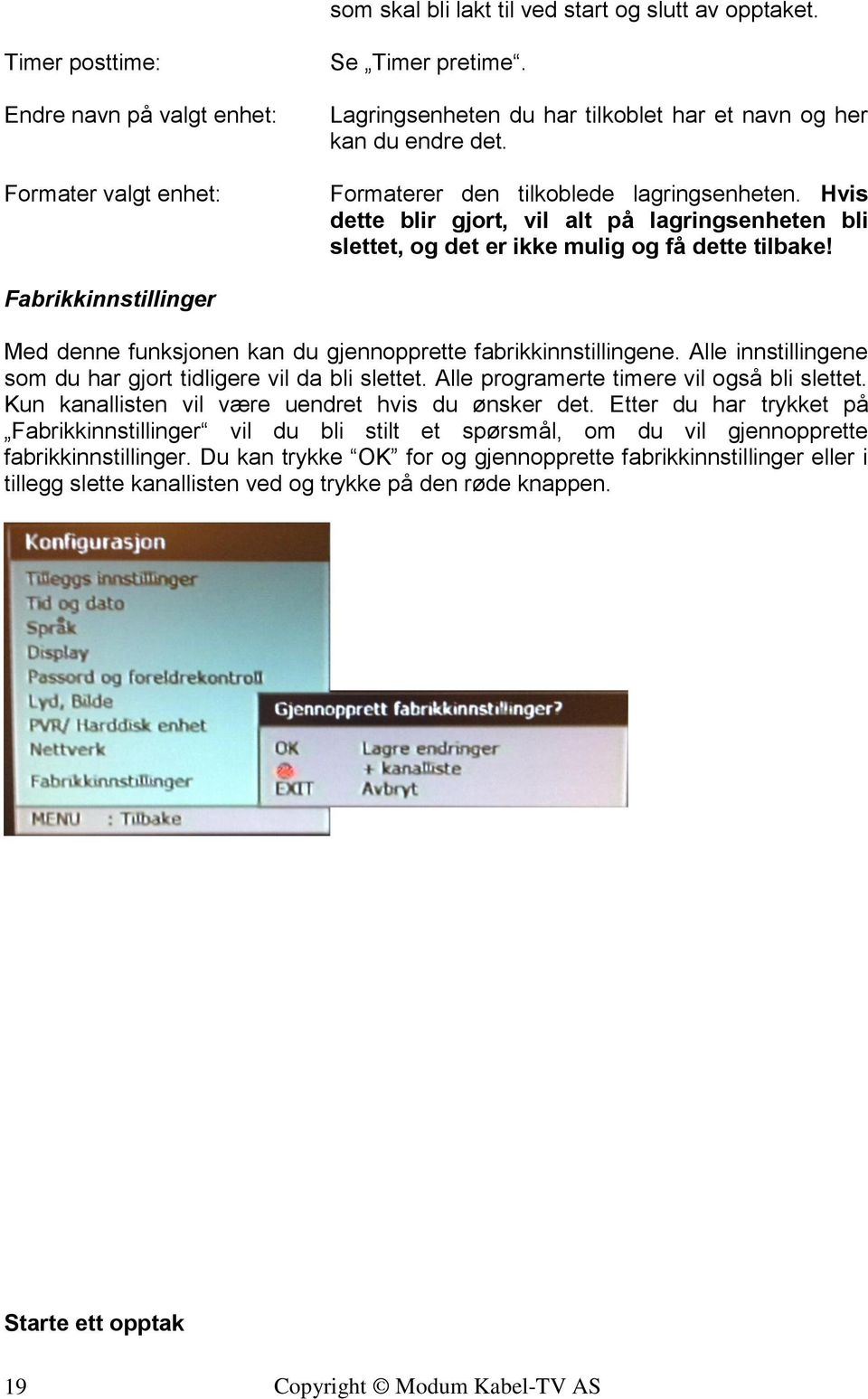 Hvis dette blir gjort, vil alt på lagringsenheten bli slettet, og det er ikke mulig og få dette tilbake! Fabrikkinnstillinger Med denne funksjonen kan du gjennopprette fabrikkinnstillingene.