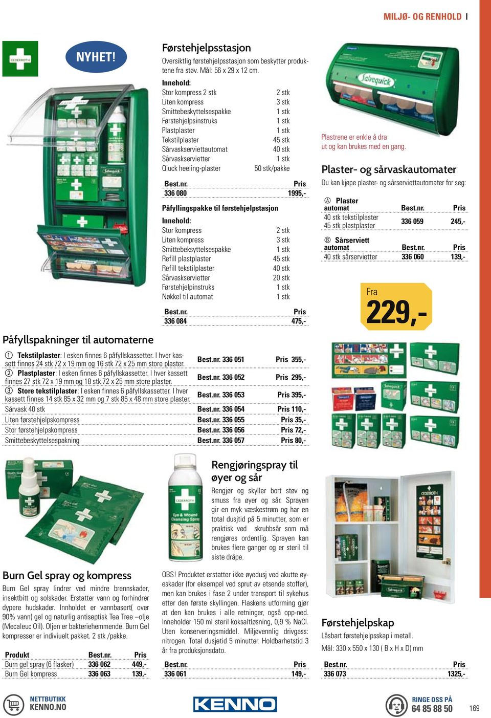 Sårvaskservietter 1 stk Qiuck heeling-plaster 50 stk/pakke Plaster- og sårvaskautomater 336 080 1995,- Påfyllingspakke til førstehjelpstasjon Innehold: Stor kompress 2 stk Liten kompress 3 stk