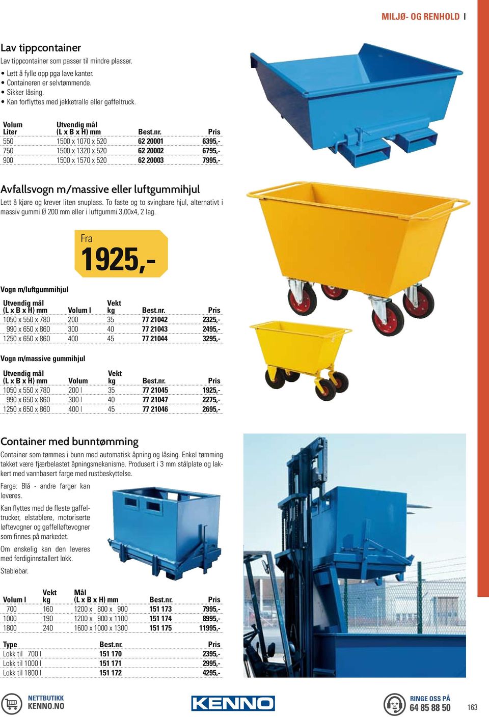 Lett å kjøre og krever liten snuplass. To faste og to svingbare hjul, alternativt i massiv gummi Ø 200 mm eller i luftgummi 3,00x4, 2 lag.