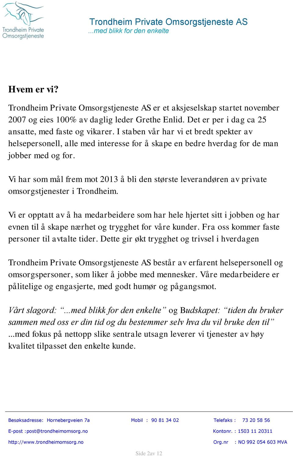 Vi har som mål frem mot 2013 å bli den største leverandøren av private omsorgstjenester i Trondheim.