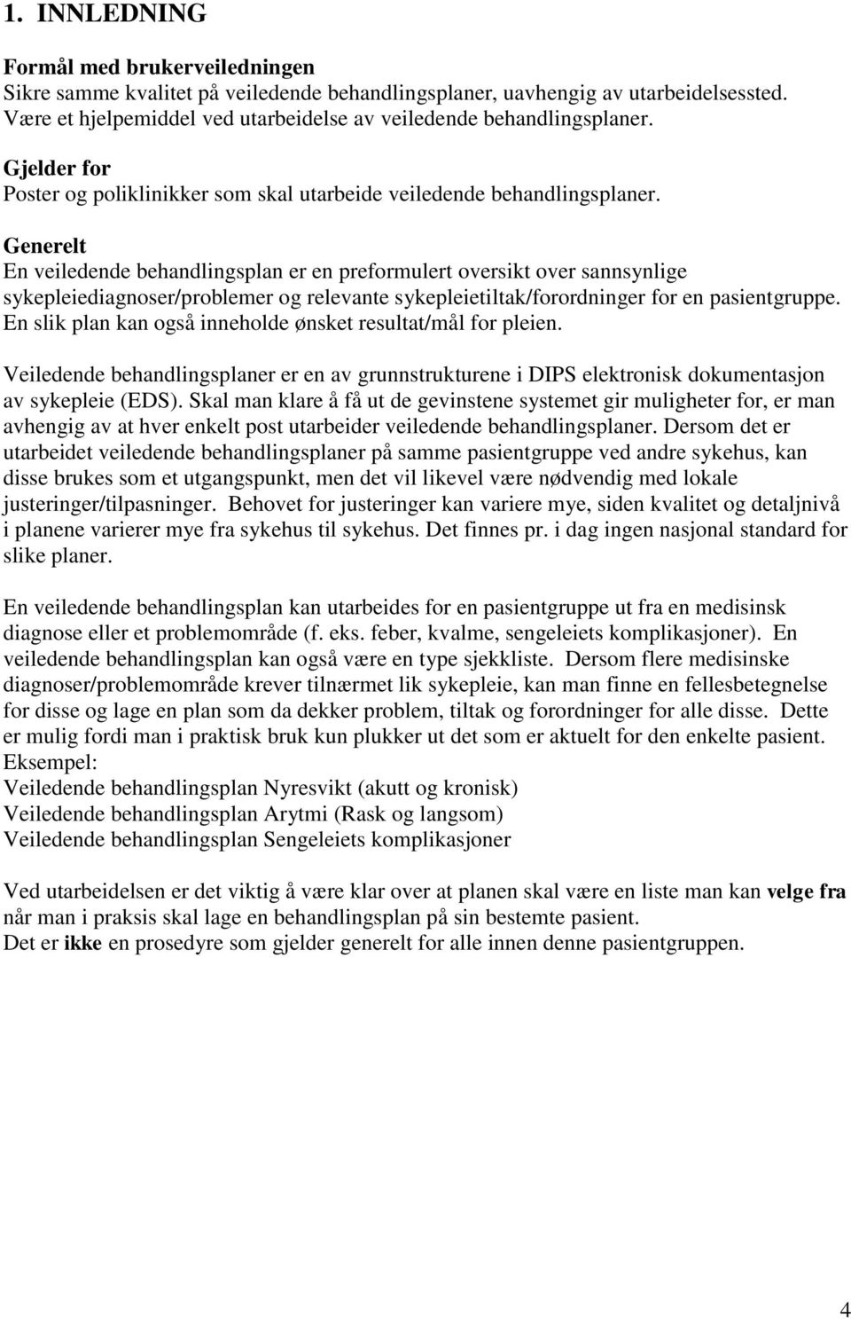 Generelt En veiledende behandlingsplan er en preformulert oversikt over sannsynlige sykepleiediagnoser/problemer og relevante sykepleietiltak/forordninger for en pasientgruppe.