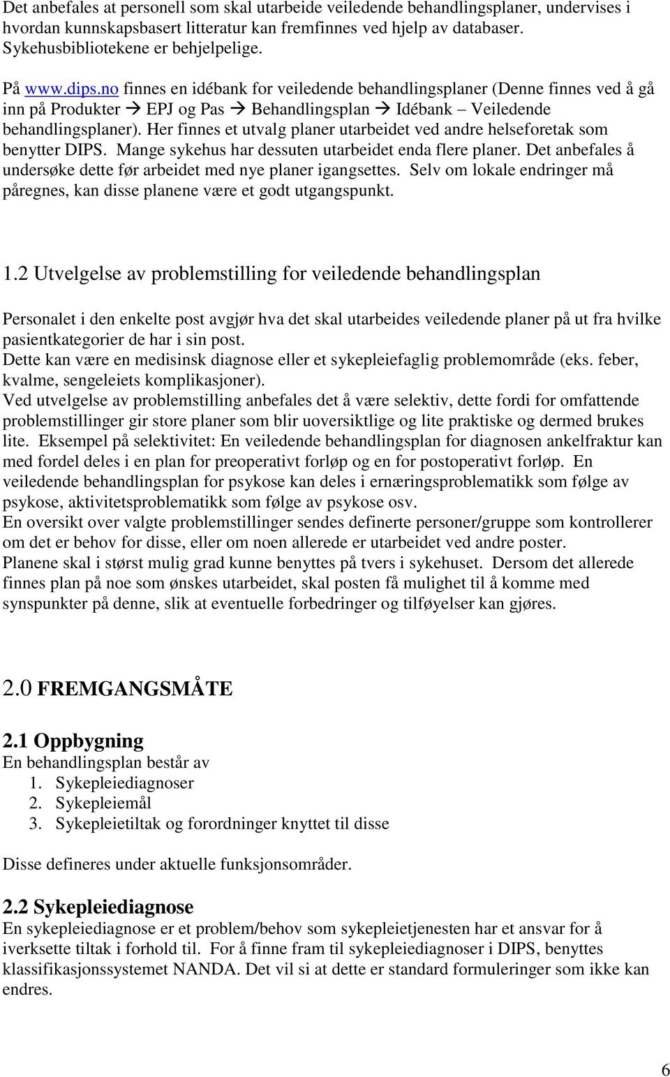 Her finnes et utvalg planer utarbeidet ved andre helseforetak som benytter DIPS. Mange sykehus har dessuten utarbeidet enda flere planer.