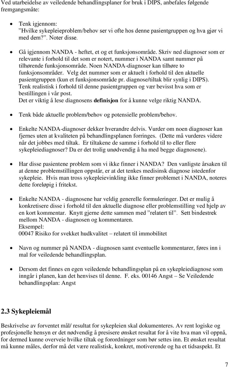 Skriv ned diagnoser som er relevante i forhold til det som er notert, nummer i NANDA samt nummer på tilhørende funksjonsområde. Noen NANDA-diagnoser kan tilhøre to funksjonsområder.