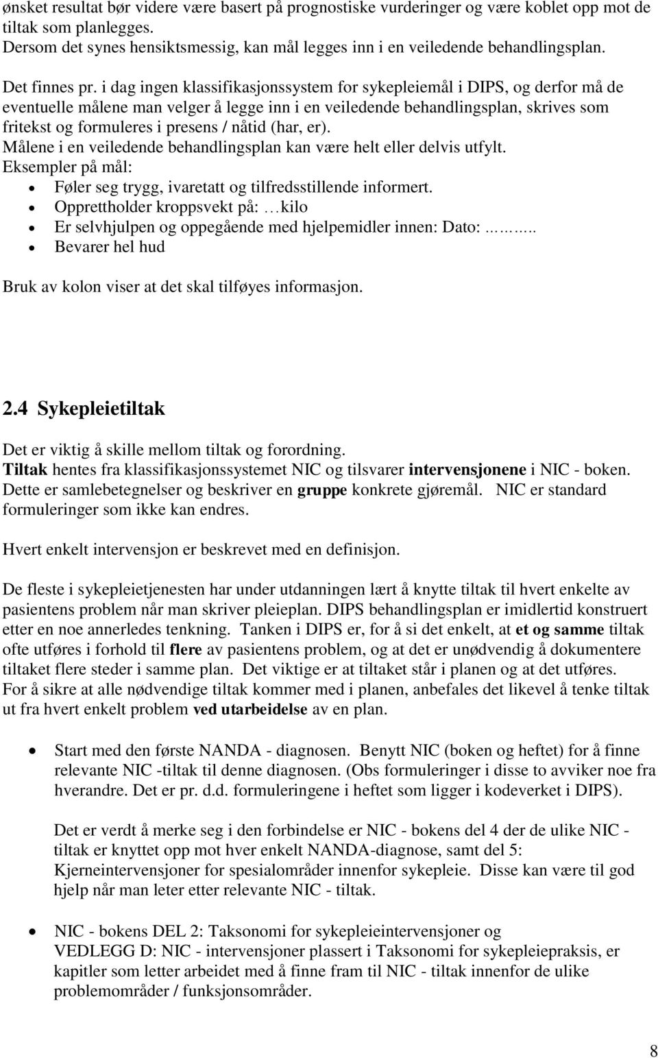 i dag ingen klassifikasjonssystem for sykepleiemål i DIPS, og derfor må de eventuelle målene man velger å legge inn i en veiledende behandlingsplan, skrives som fritekst og formuleres i presens /