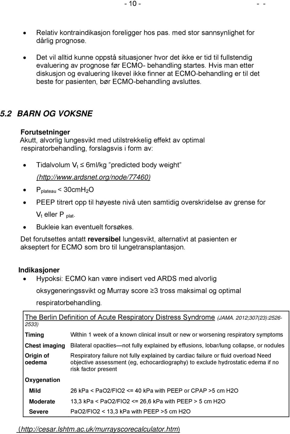 Hvis man etter diskusjon og evaluering likevel ikke finner at ECMO-behandling er til det beste for pasienten, bør ECMO-behandling avsluttes. 5.