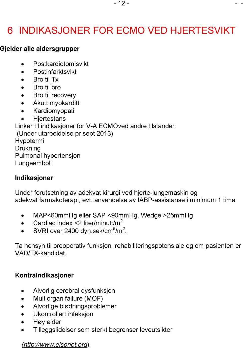 hjerte-lungemaskin og adekvat farmakoterapi, evt. anvendelse av IABP-assistanse i minimum 1 time: MAP<60mmHg eller SAP <90mmHg, Wedge >25mmHg Cardiac index <2 liter/minutt/m 2 SVRI over 2400 dyn.